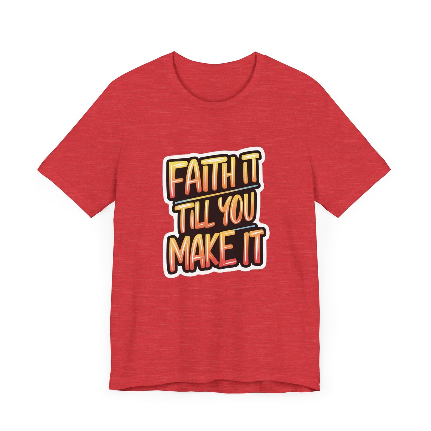 Faith It Till You Make It - Short Sleeve Tee