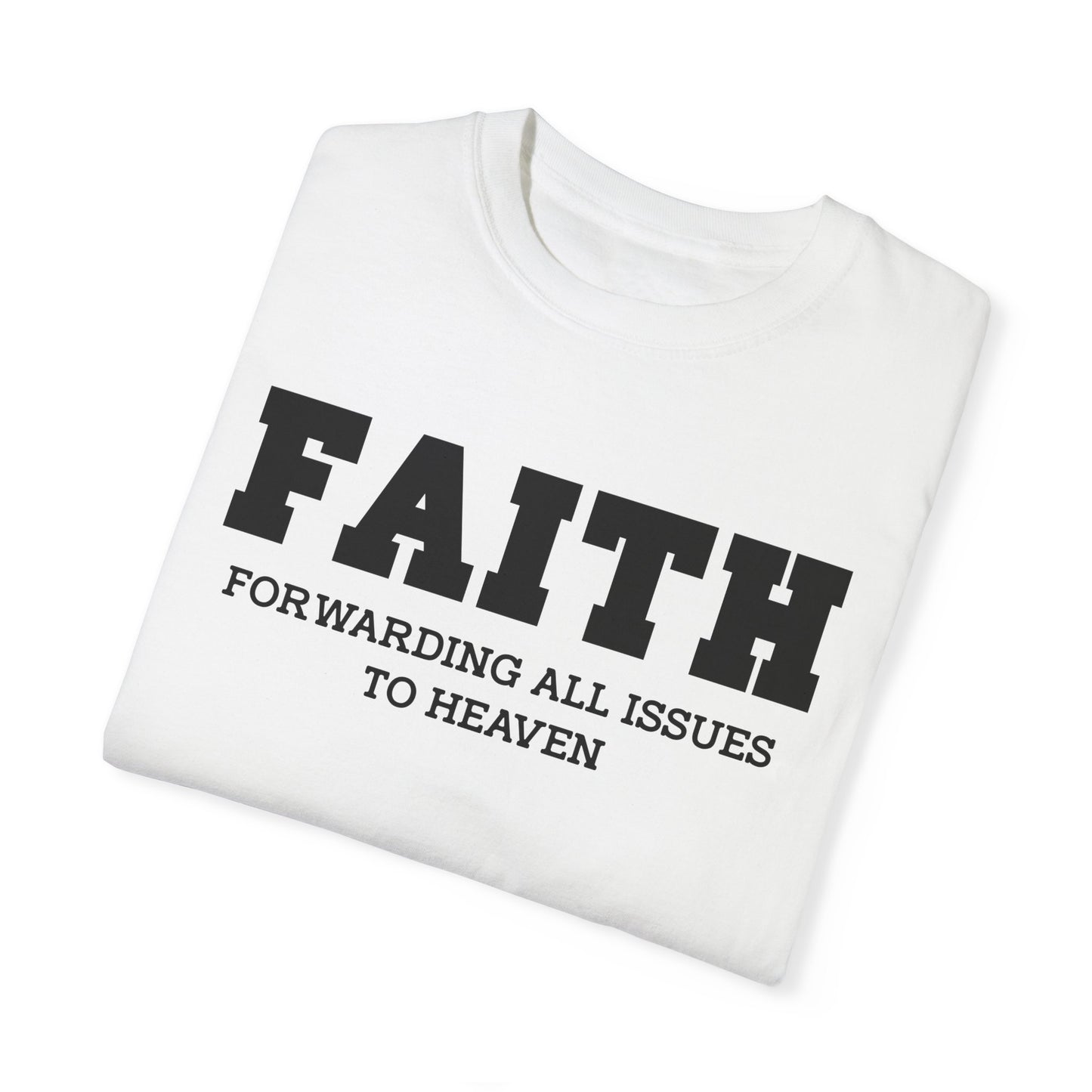 FAITH - Forwarding All Issues To Heaven T- Shirt
