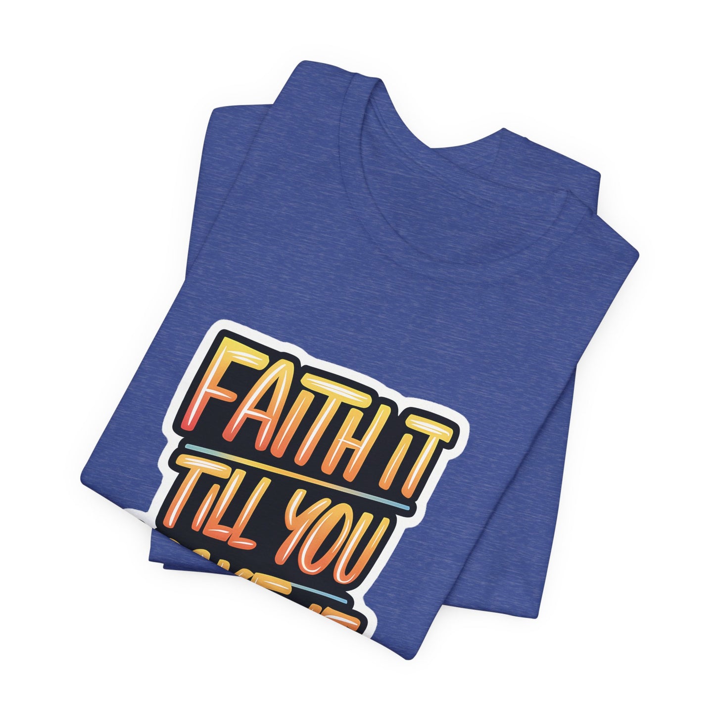Faith It Till You Make It - Short Sleeve Tee