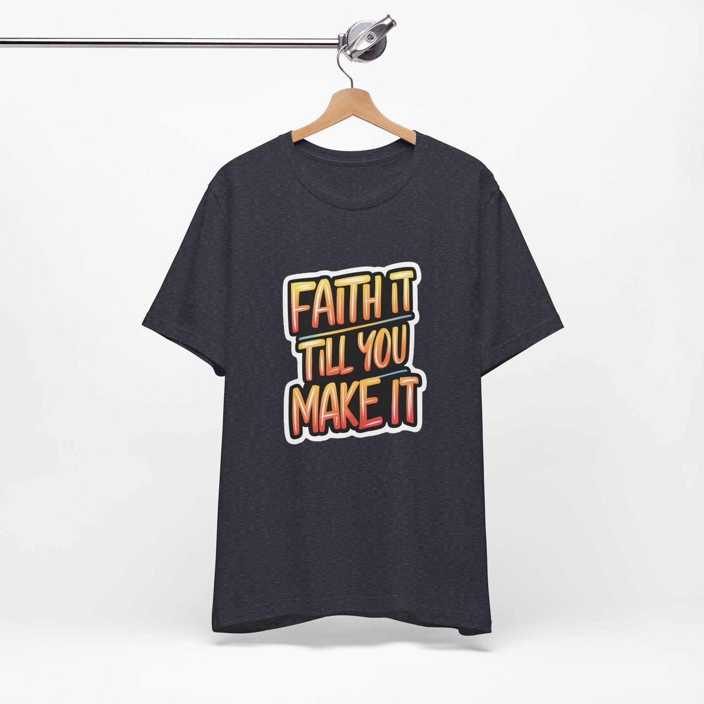 Faith It Till You Make It - Short Sleeve Tee