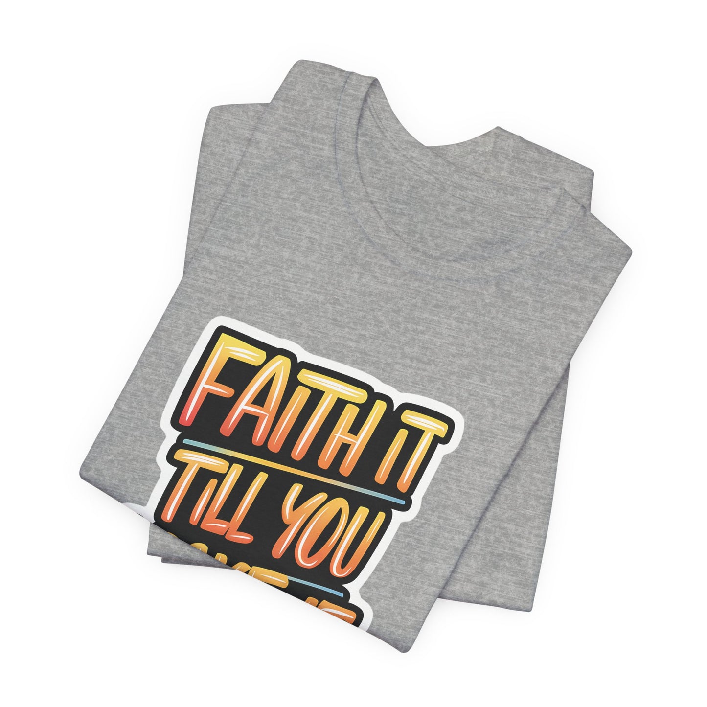 Faith It Till You Make It - Short Sleeve Tee