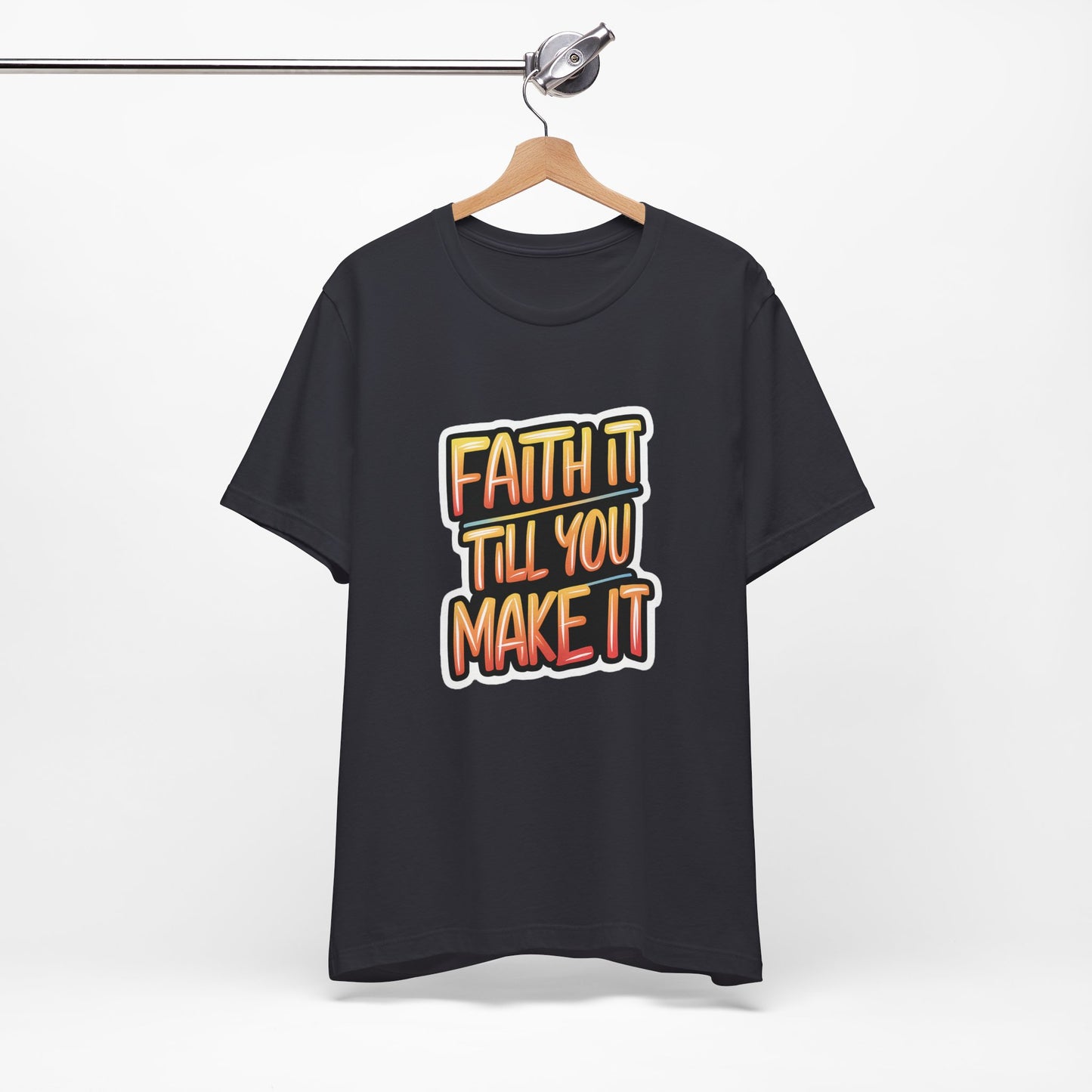 Faith It Till You Make It - Short Sleeve Tee