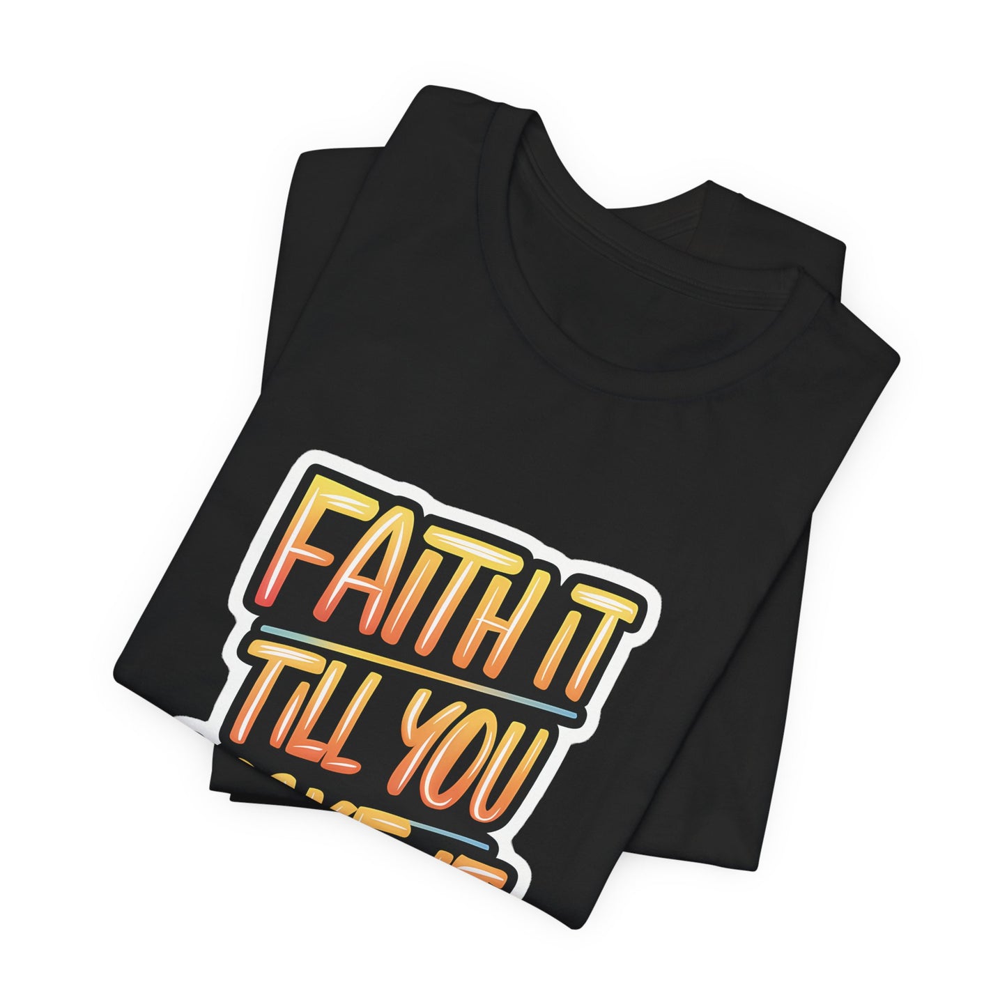 Faith It Till You Make It - Short Sleeve Tee