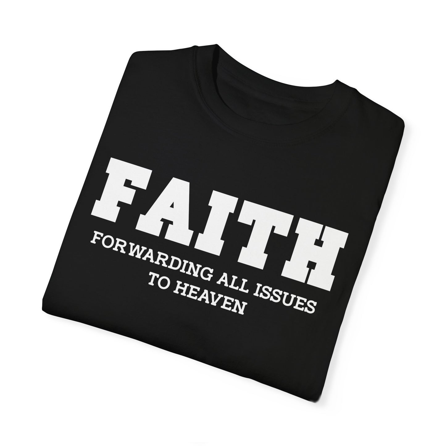 FAITH - Forwarding All Issues To Heaven T- Shirt