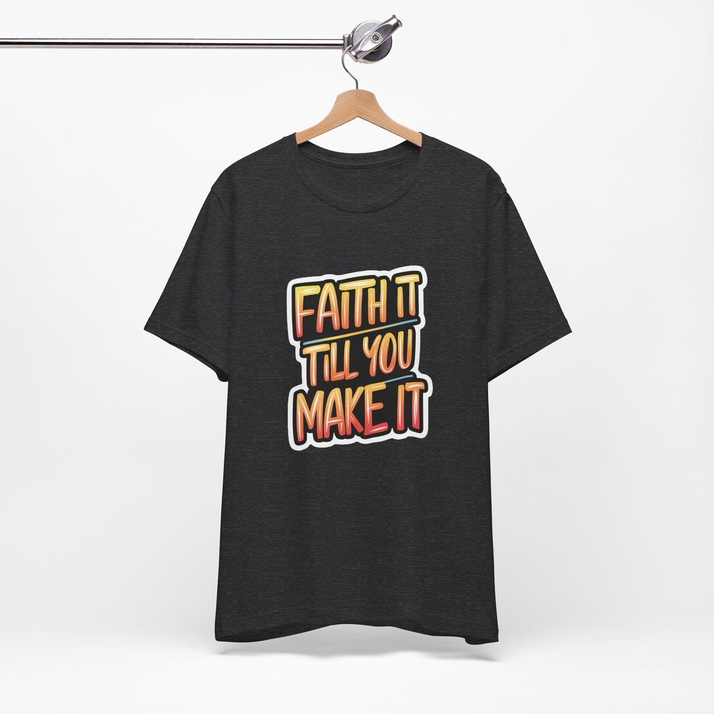 Faith It Till You Make It - Short Sleeve Tee