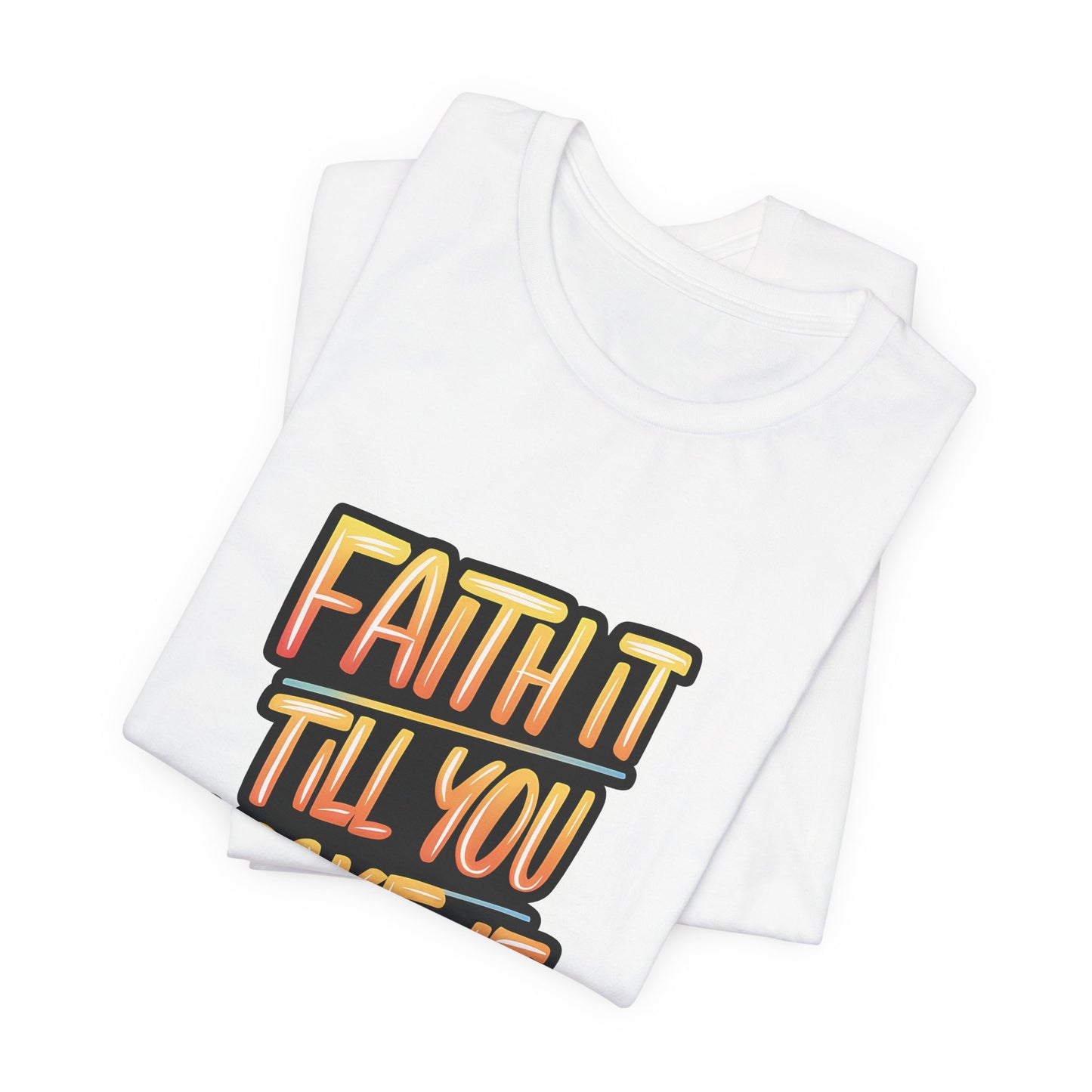 Faith It Till You Make It - Short Sleeve Tee