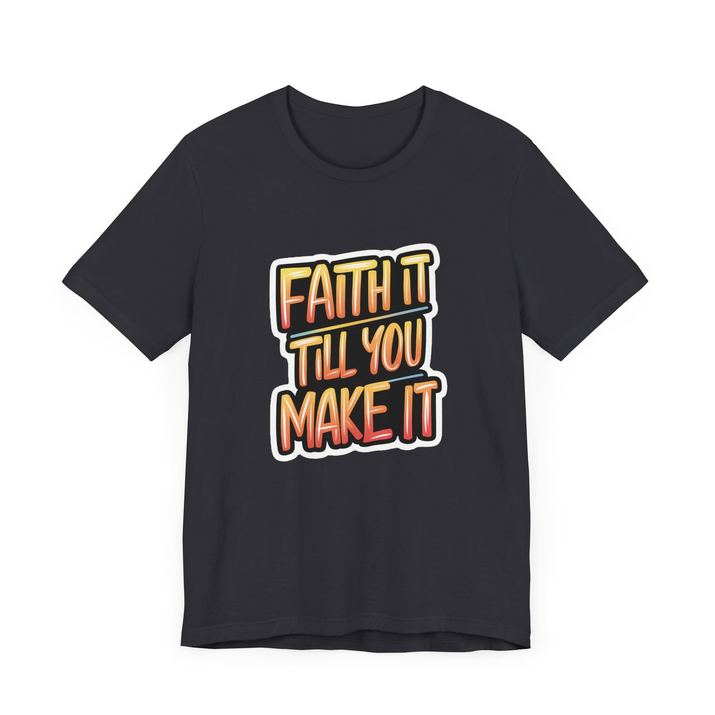 Faith It Till You Make It - Short Sleeve Tee