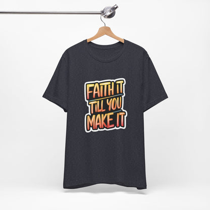 Faith It Till You Make It - Short Sleeve Tee