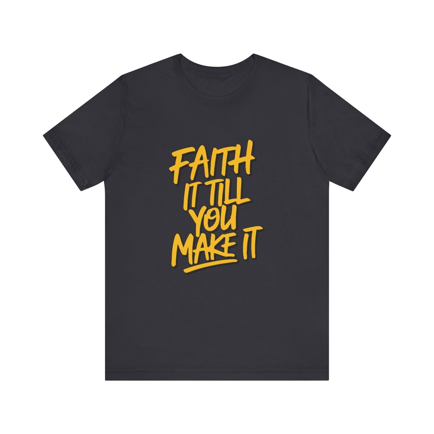 Faith It Till You Make It - Short Sleeve Tee