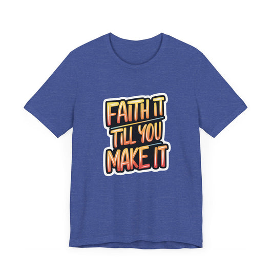 Faith It Till You Make It - Short Sleeve Tee