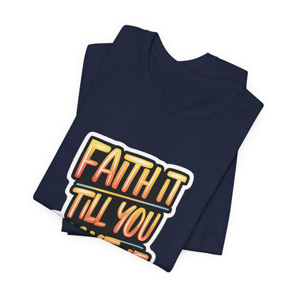 Faith It Till You Make It - Short Sleeve Tee