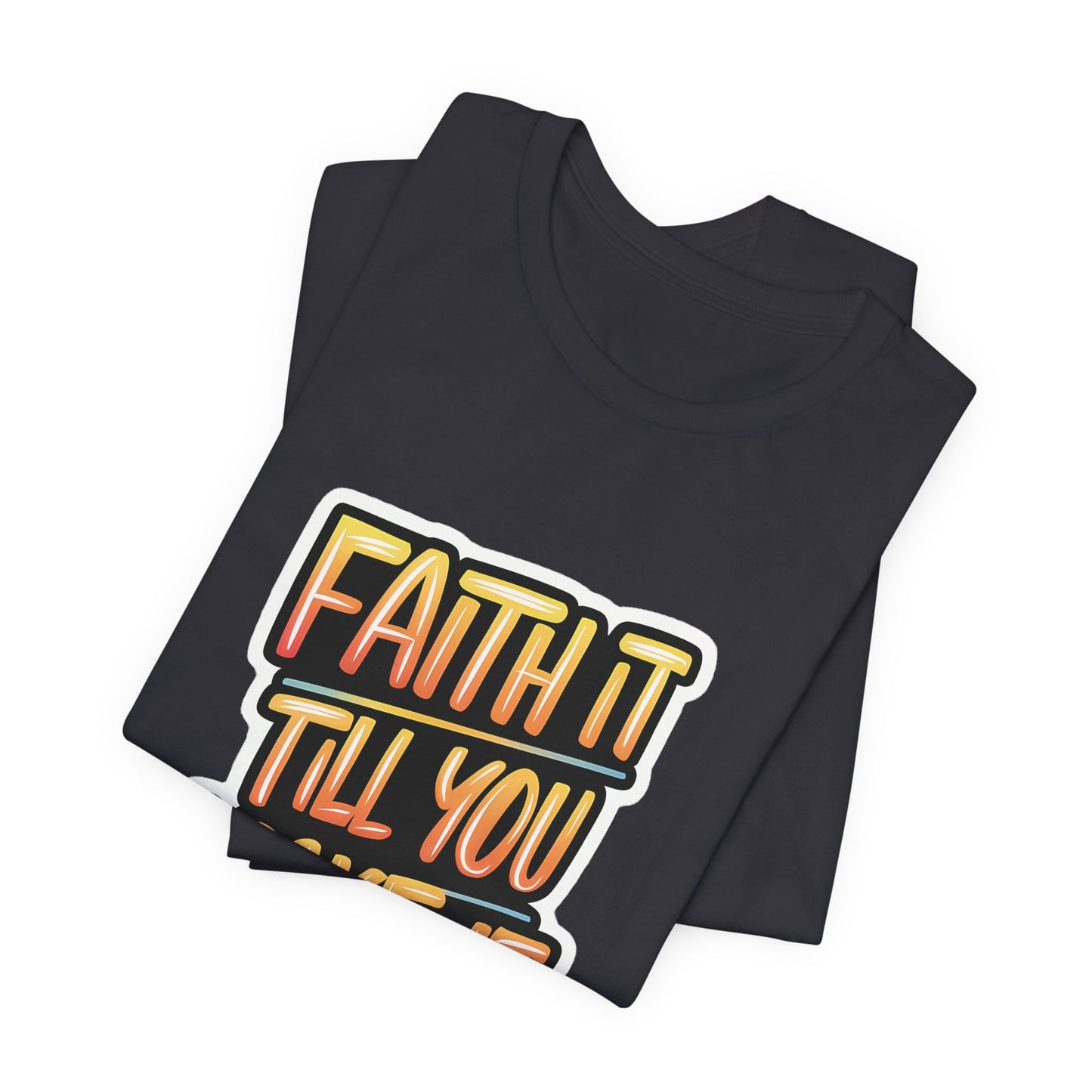 Faith It Till You Make It - Short Sleeve Tee